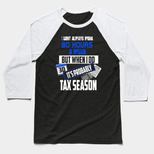 I Don't Always Work 80 Hours a Week But Tax Season Baseball T-Shirt